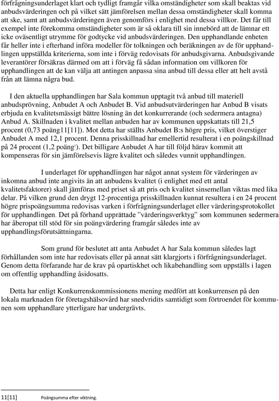 Det får till exempel inte förekomma omständigheter som är så oklara till sin innebörd att de lämnar ett icke oväsentligt utrymme för godtycke vid anbudsvärderingen.