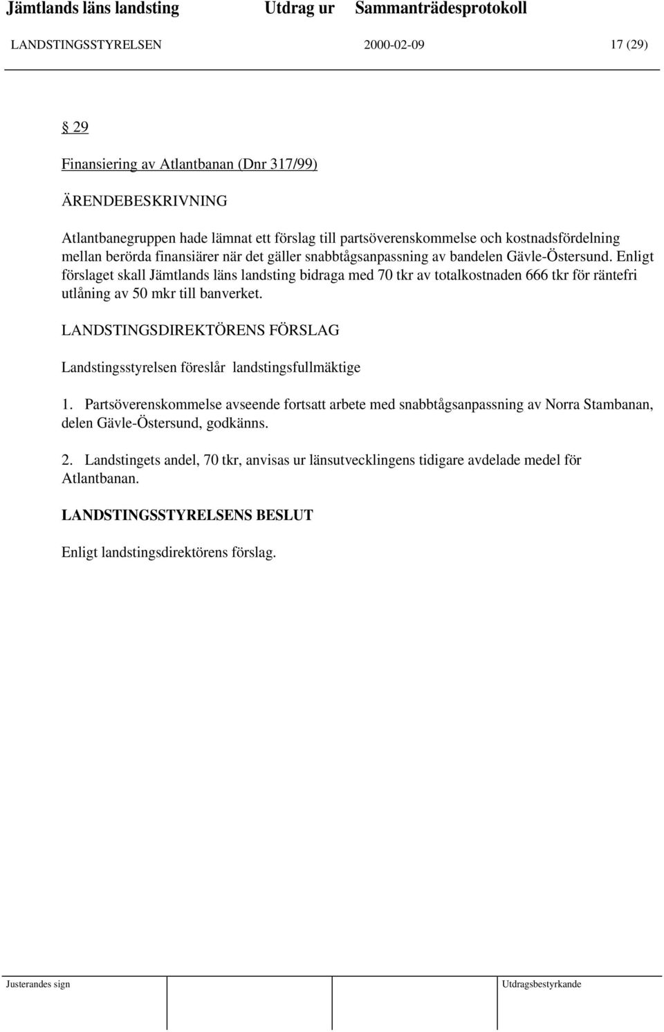 Enligt förslaget skall Jämtlands läns landsting bidraga med 70 tkr av totalkostnaden 666 tkr för räntefri utlåning av 50 mkr till banverket.