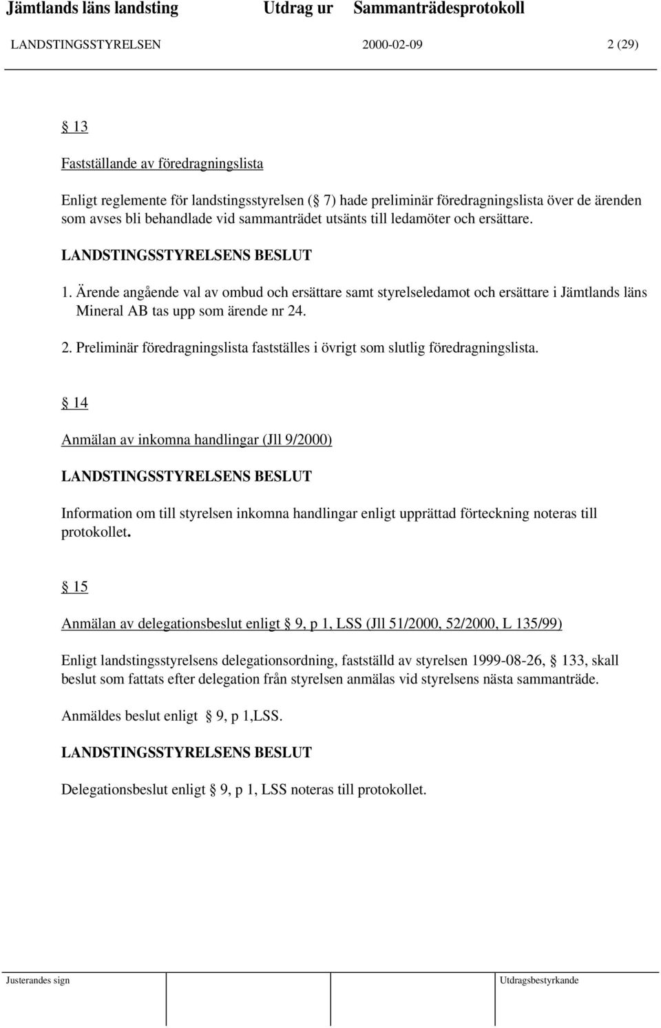 . 2. Preliminär föredragningslista fastställes i övrigt som slutlig föredragningslista.