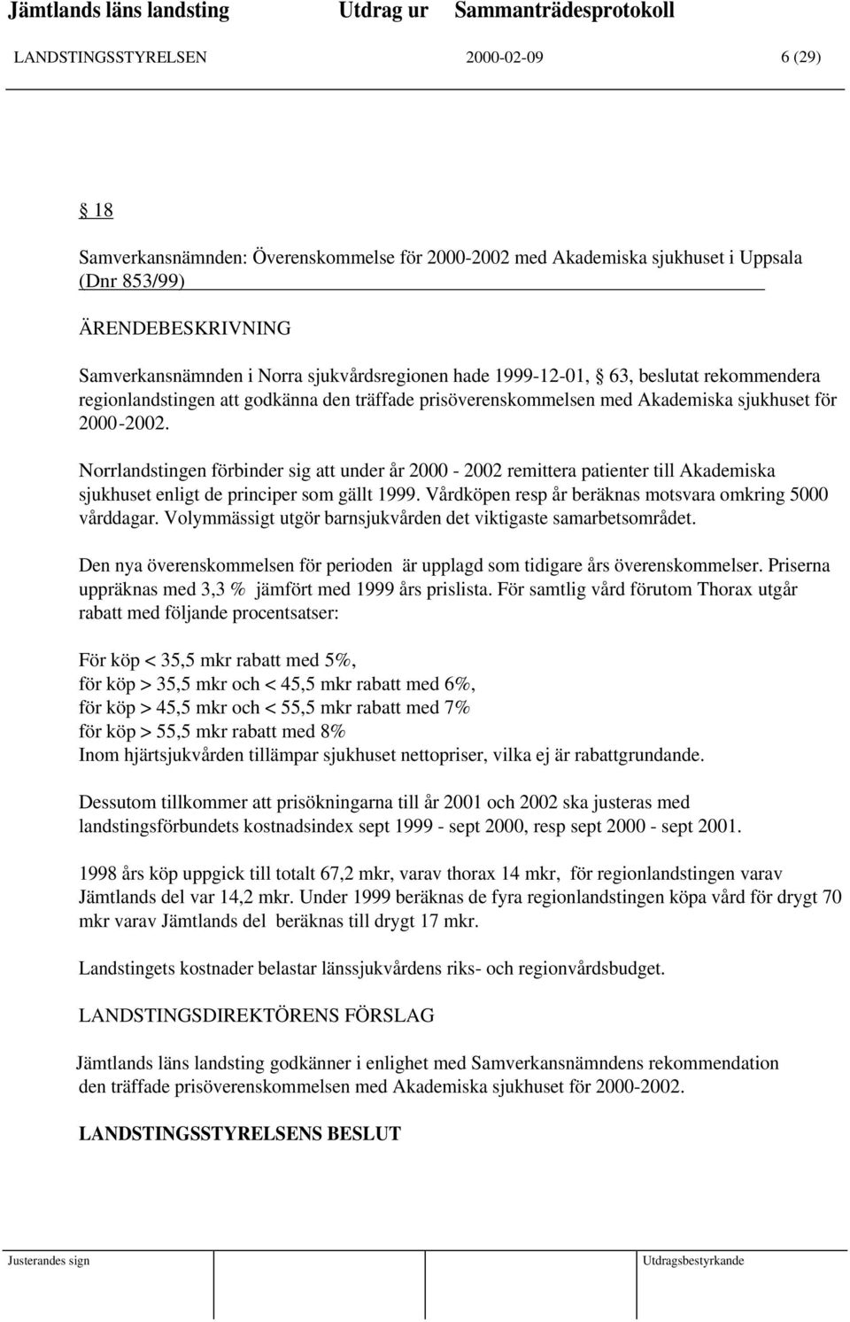 Norrlandstingen förbinder sig att under år 2000-2002 remittera patienter till Akademiska sjukhuset enligt de principer som gällt 1999. Vårdköpen resp år beräknas motsvara omkring 5000 vårddagar.