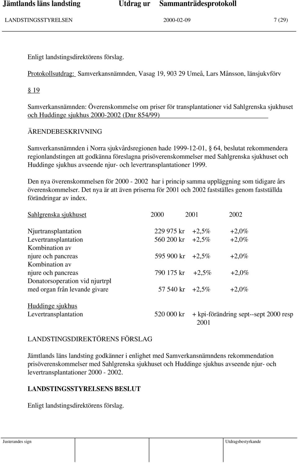 sjukhus 2000-2002 (Dnr 854/99) ÄRENDEBESKRIVNING Samverkansnämnden i Norra sjukvårdsregionen hade 1999-12-01, 64, beslutat rekommendera regionlandstingen att godkänna föreslagna prisöverenskommelser