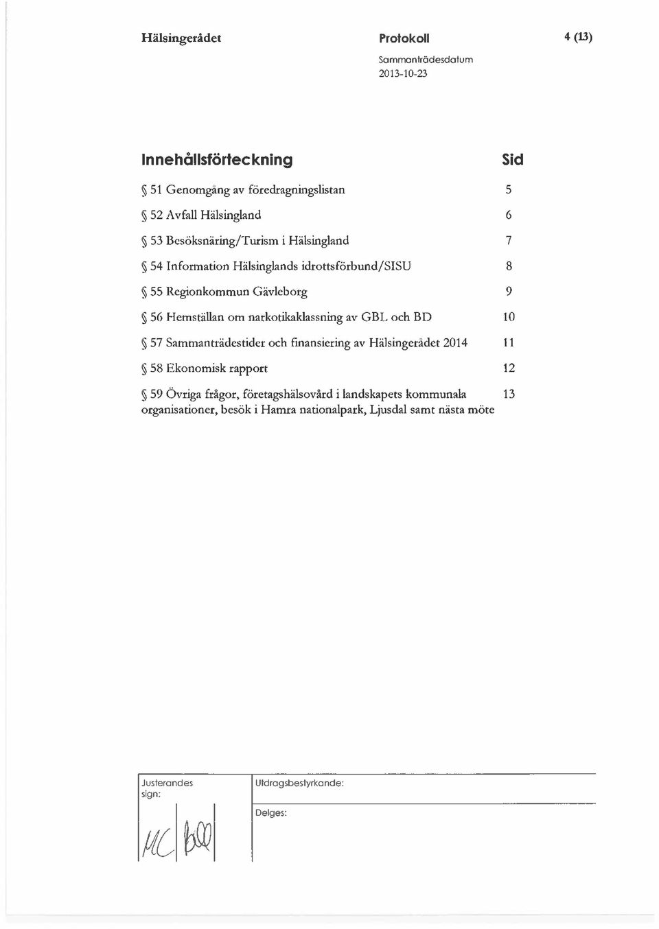 narkotikaklassning av GBL och BD 10 ~ 57 Sammanträdestider och finansiering av Hälsingeradet 2014 11 ~ 58 Ekonomisk rapport 12 59 Övriga