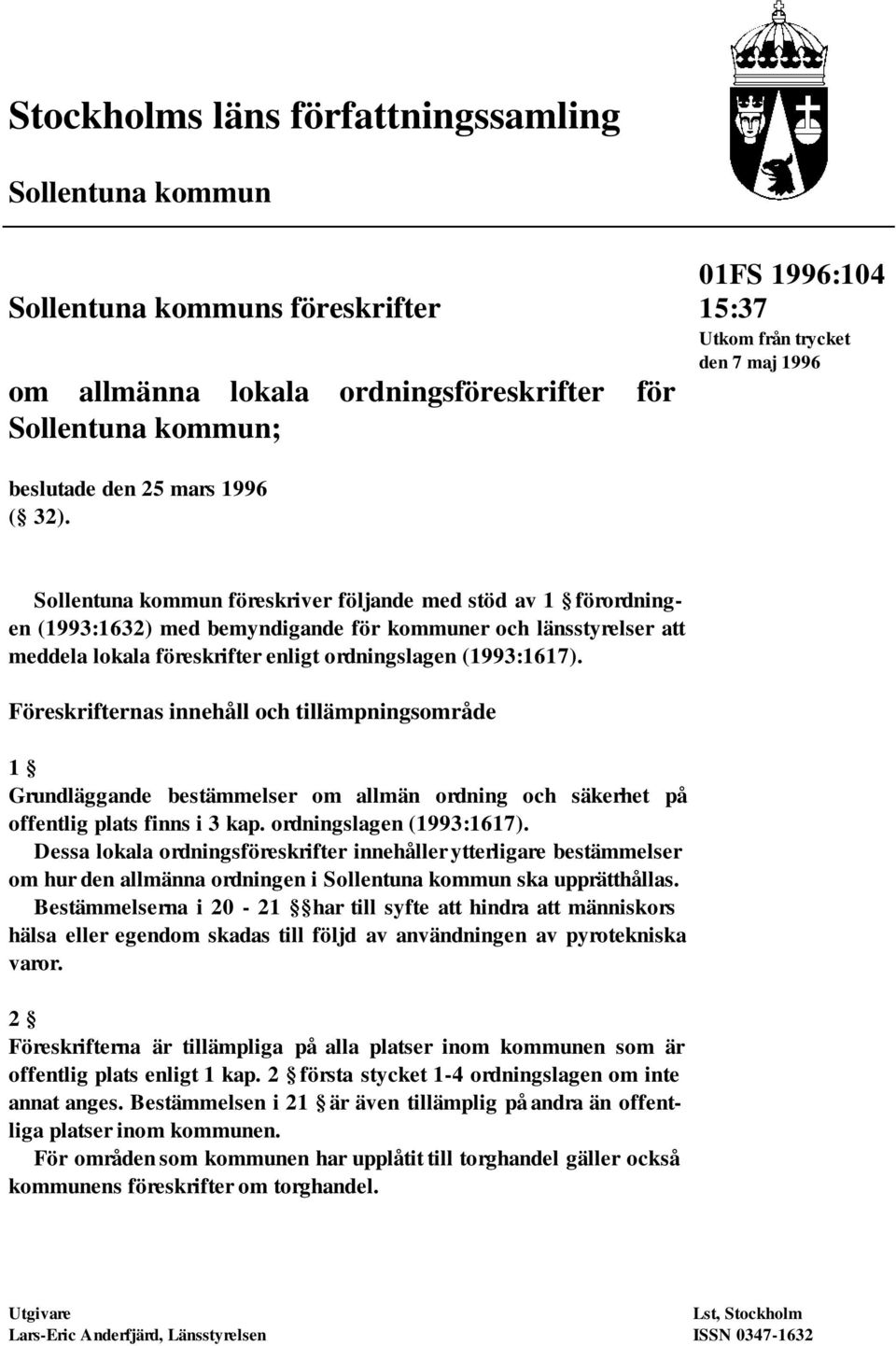 Sollentuna kommun föreskriver följande med stöd av 1 förordningen (1993:1632) med bemyndigande för kommuner och länsstyrelser att meddela lokala föreskrifter enligt ordningslagen (1993:1617).