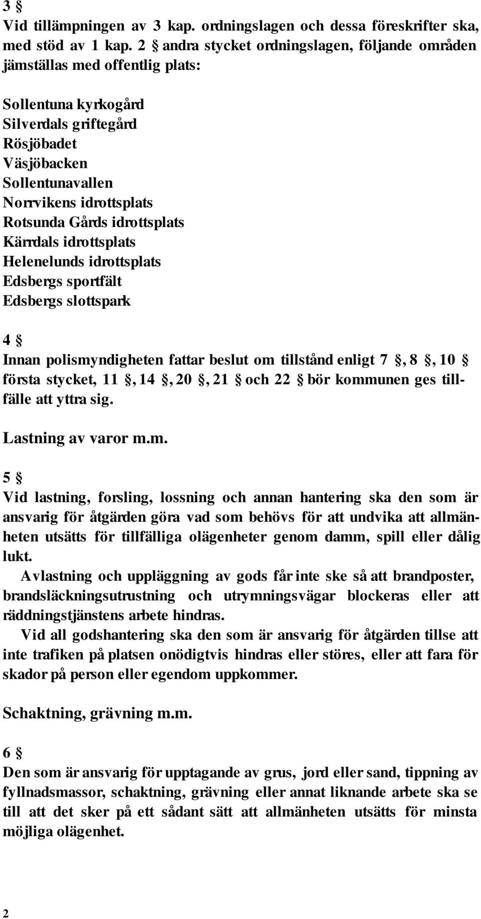 Gårds idrottsplats Kärrdals idrottsplats Helenelunds idrottsplats Edsbergs sportfält Edsbergs slottspark 4 Innan polismyndigheten fattar beslut om tillstånd enligt 7, 8, 10 första stycket, 11, 14,