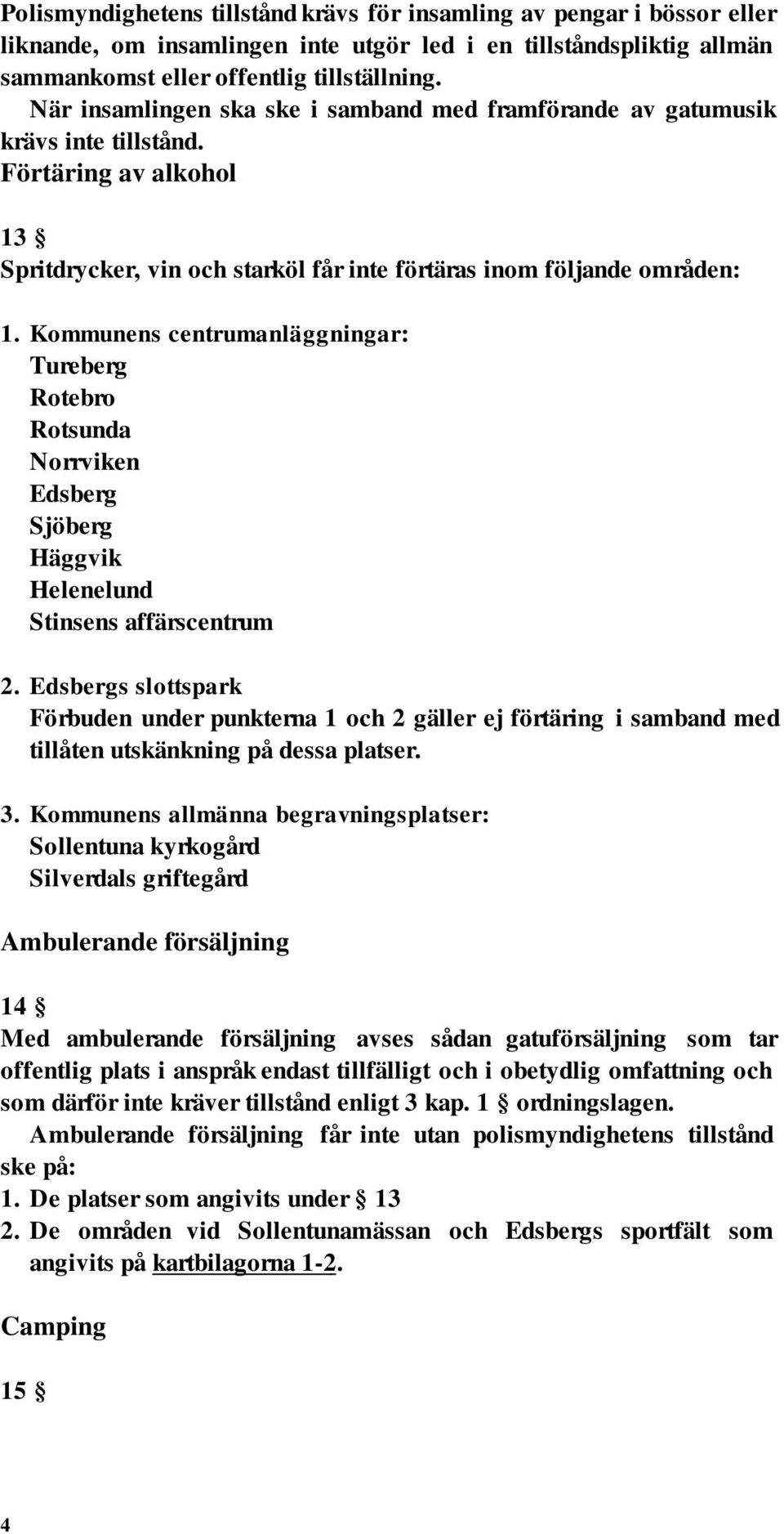 Kommunens centrumanläggningar: Tureberg Rotebro Rotsunda Norrviken Edsberg Sjöberg Häggvik Helenelund Stinsens affärscentrum 2.