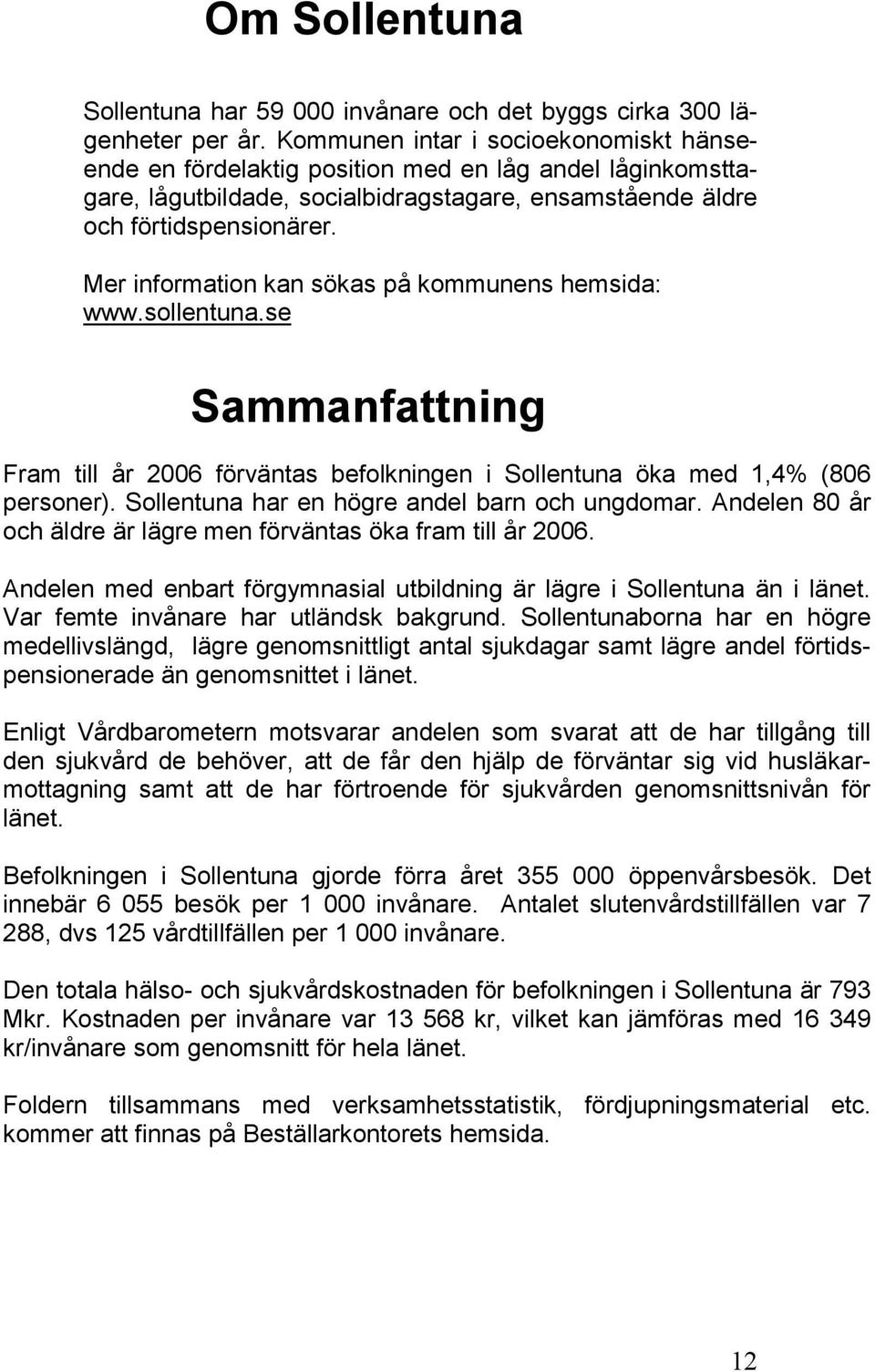 Mer information kan sökas på kommunens hemsida: www.sollentuna.se Sammanfattning Fram till år 2006 förväntas befolkningen i Sollentuna öka med 1,4% (806 personer).