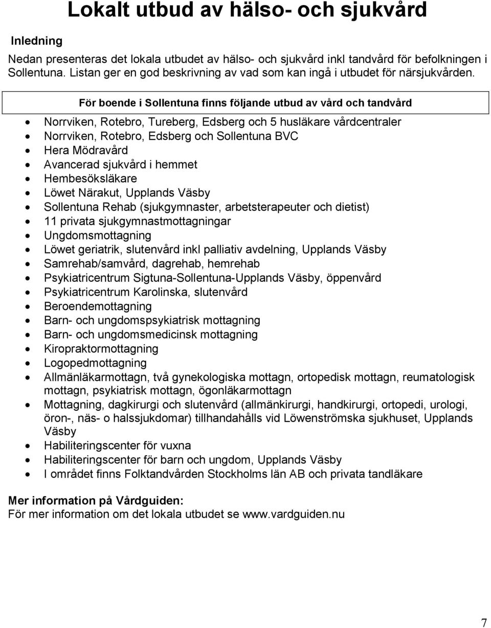 För boende i Sollentuna finns följande utbud av vård och tandvård Norrviken, Rotebro, Tureberg, Edsberg och 5 husläkare vårdcentraler Norrviken, Rotebro, Edsberg och Sollentuna BVC Hera Mödravård