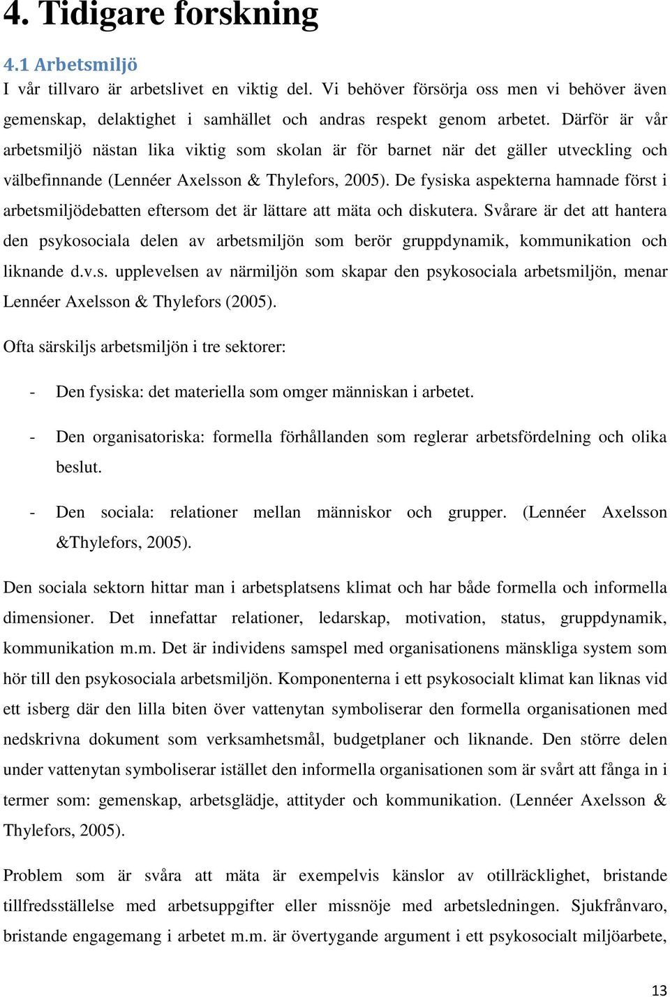 De fysiska aspekterna hamnade först i arbetsmiljödebatten eftersom det är lättare att mäta och diskutera.