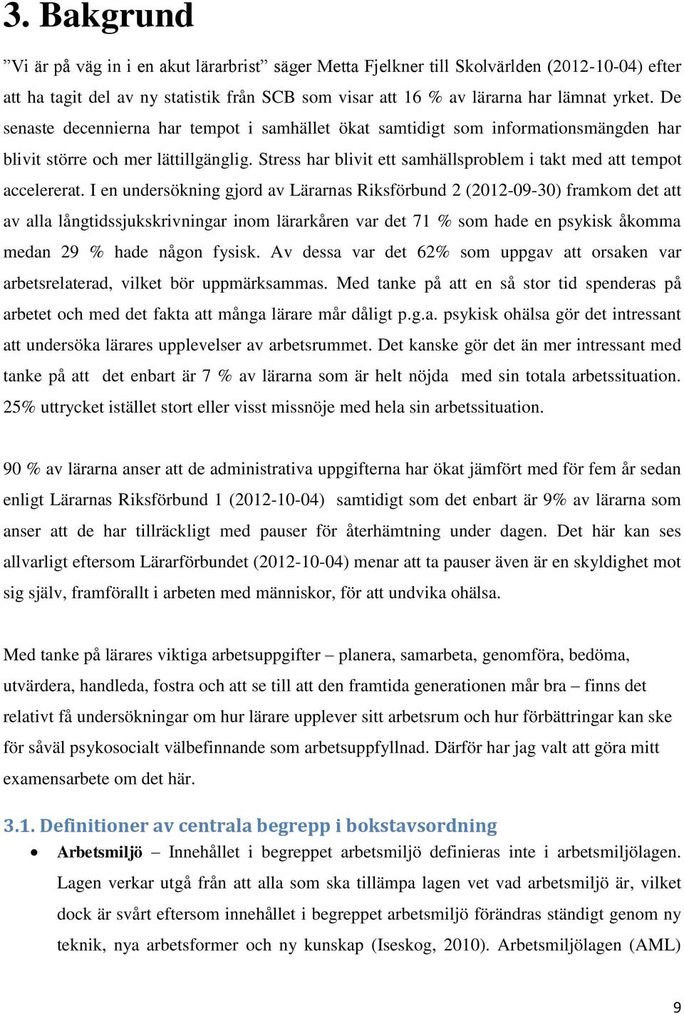 I en undersökning gjord av Lärarnas Riksförbund 2 (2012-09-30) framkom det att av alla långtidssjukskrivningar inom lärarkåren var det 71 % som hade en psykisk åkomma medan 29 % hade någon fysisk.