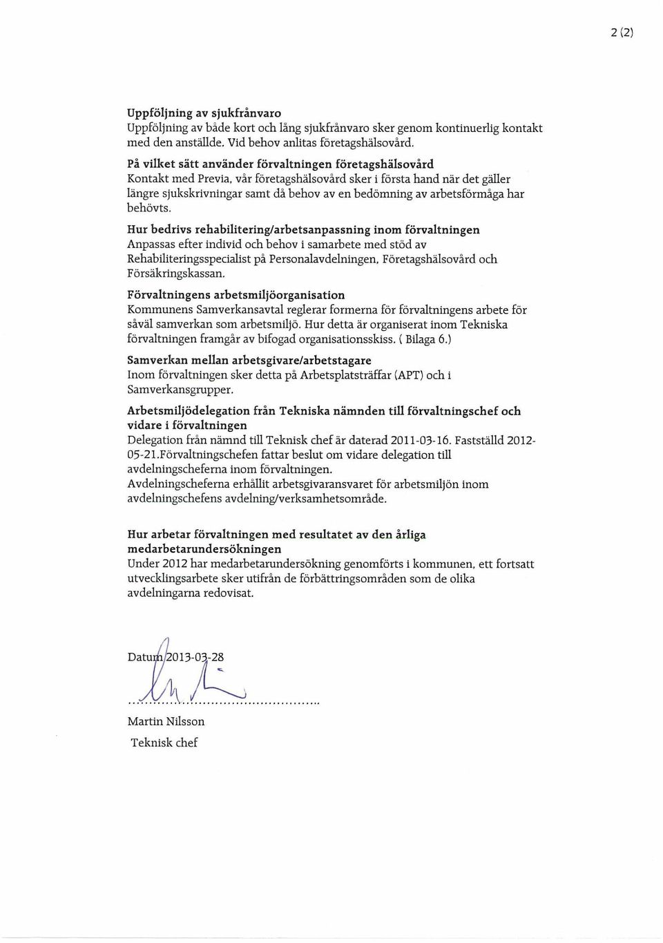 behövts. Hur bedrvs rehablterng/arbetsanpassnng nom förvaltnngen npassas efter ndvd och behov samarbete med stöd av Rehablterngsspecalst på Personalavdelnngen, Företagshälsovård och Försäkrngskassan.