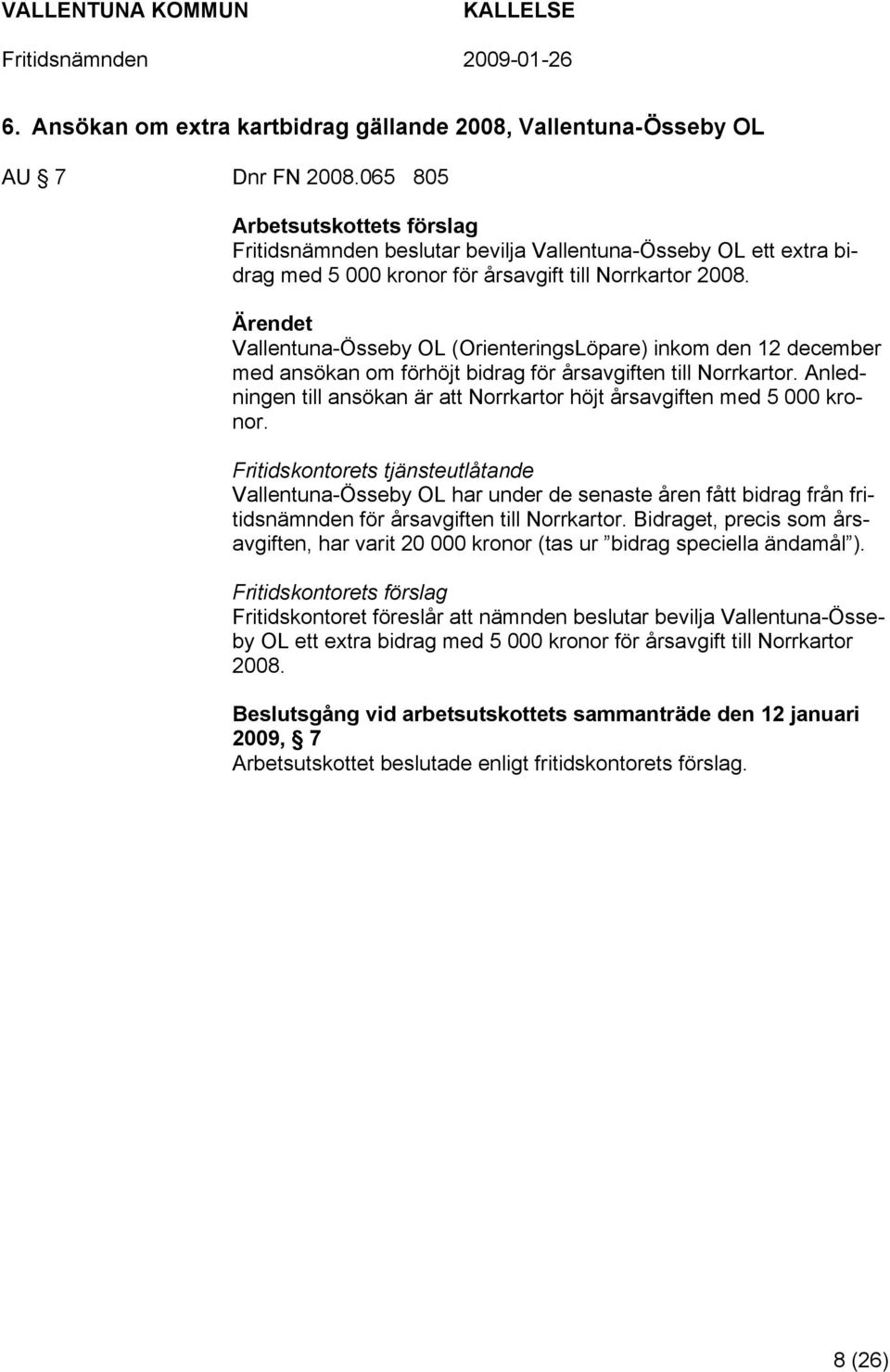 Vallentuna-Össeby OL (OrienteringsLöpare) inkom den 12 december med ansökan om förhöjt bidrag för årsavgiften till Norrkartor.