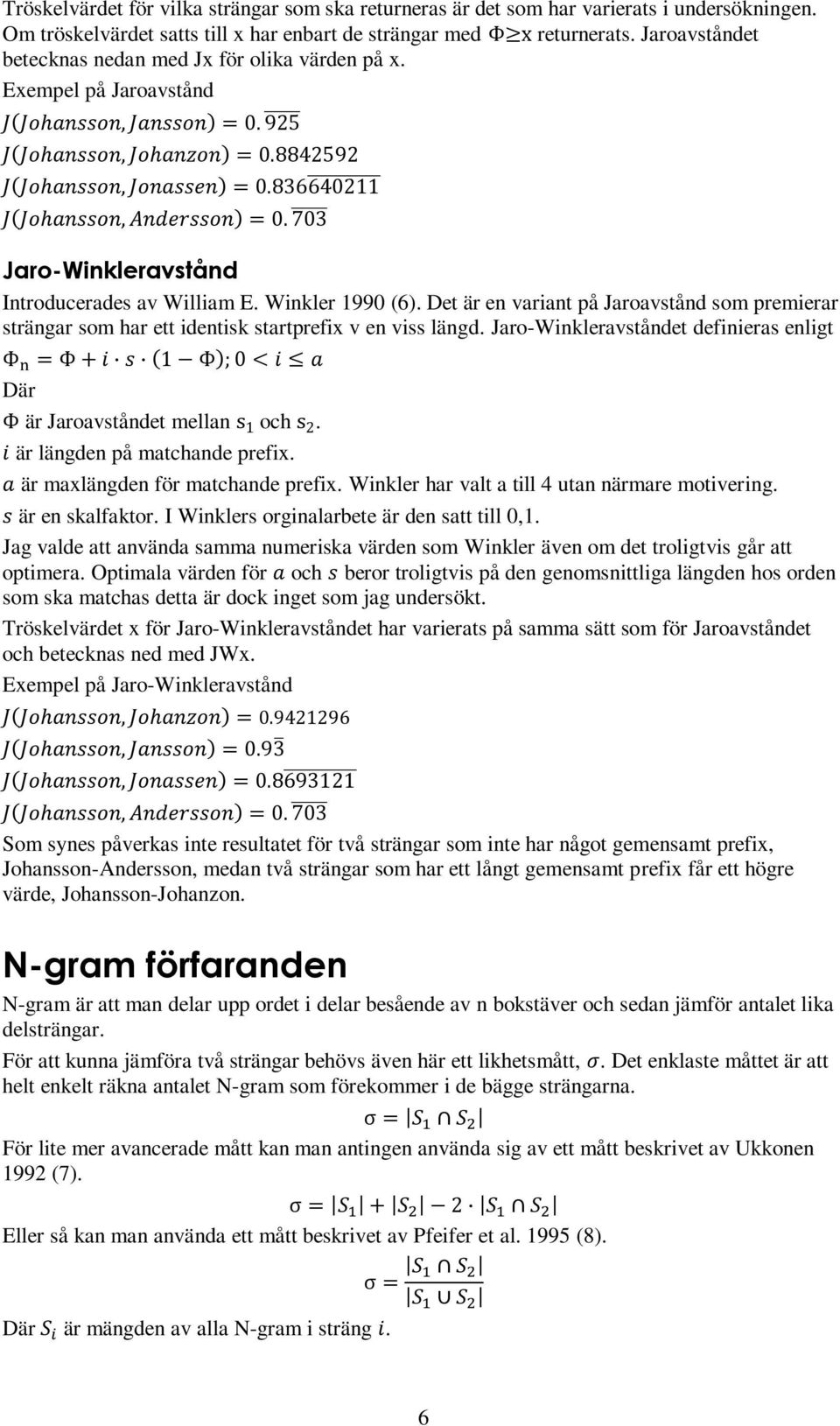 Det är en variant på Jaroavstånd som premierar strängar som har ett identisk startprefix v en viss längd. Jaro-Winkleravståndet definieras enligt Där är Jaroavståndet mellan och.