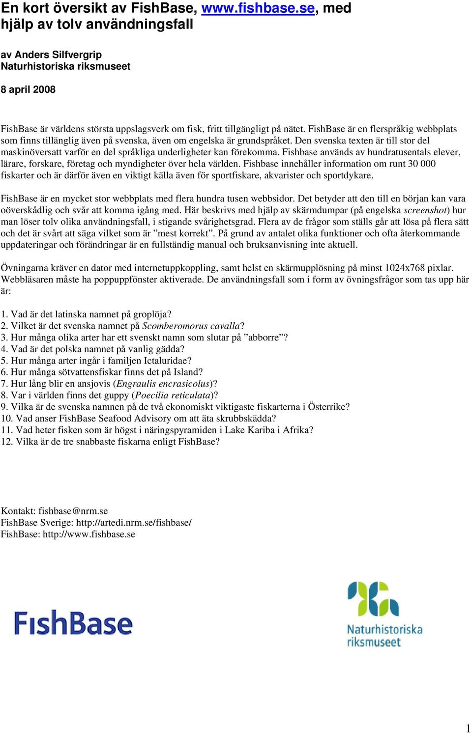 FishBase är en flerspråkig webbplats som finns tillänglig även på svenska, även om engelska är grundspråket.