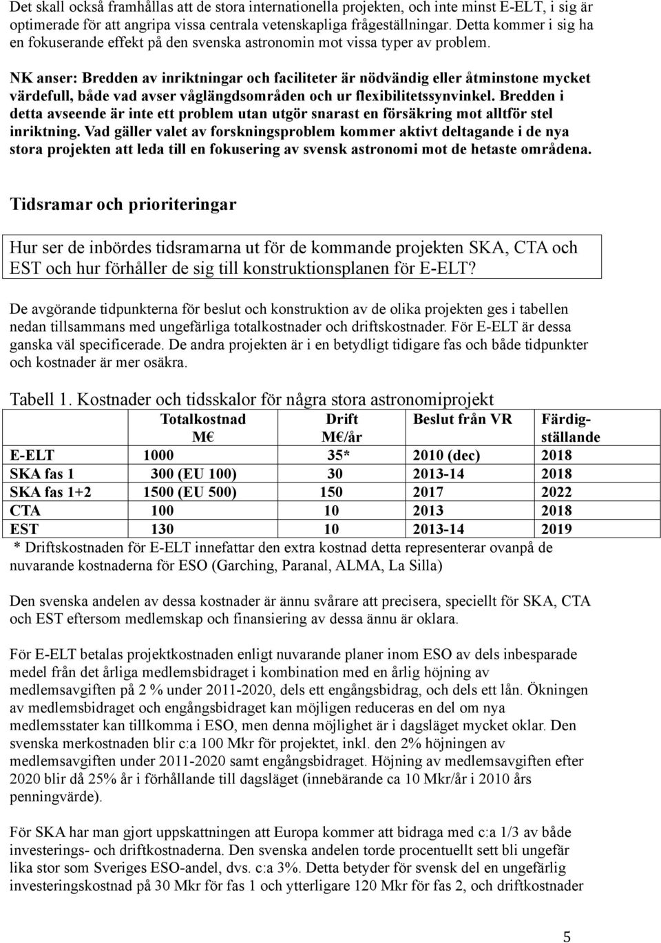 NK anser: Bredden av inriktningar och faciliteter är nödvändig eller åtminstone mycket värdefull, både vad avser våglängdsområden och ur flexibilitetssynvinkel.