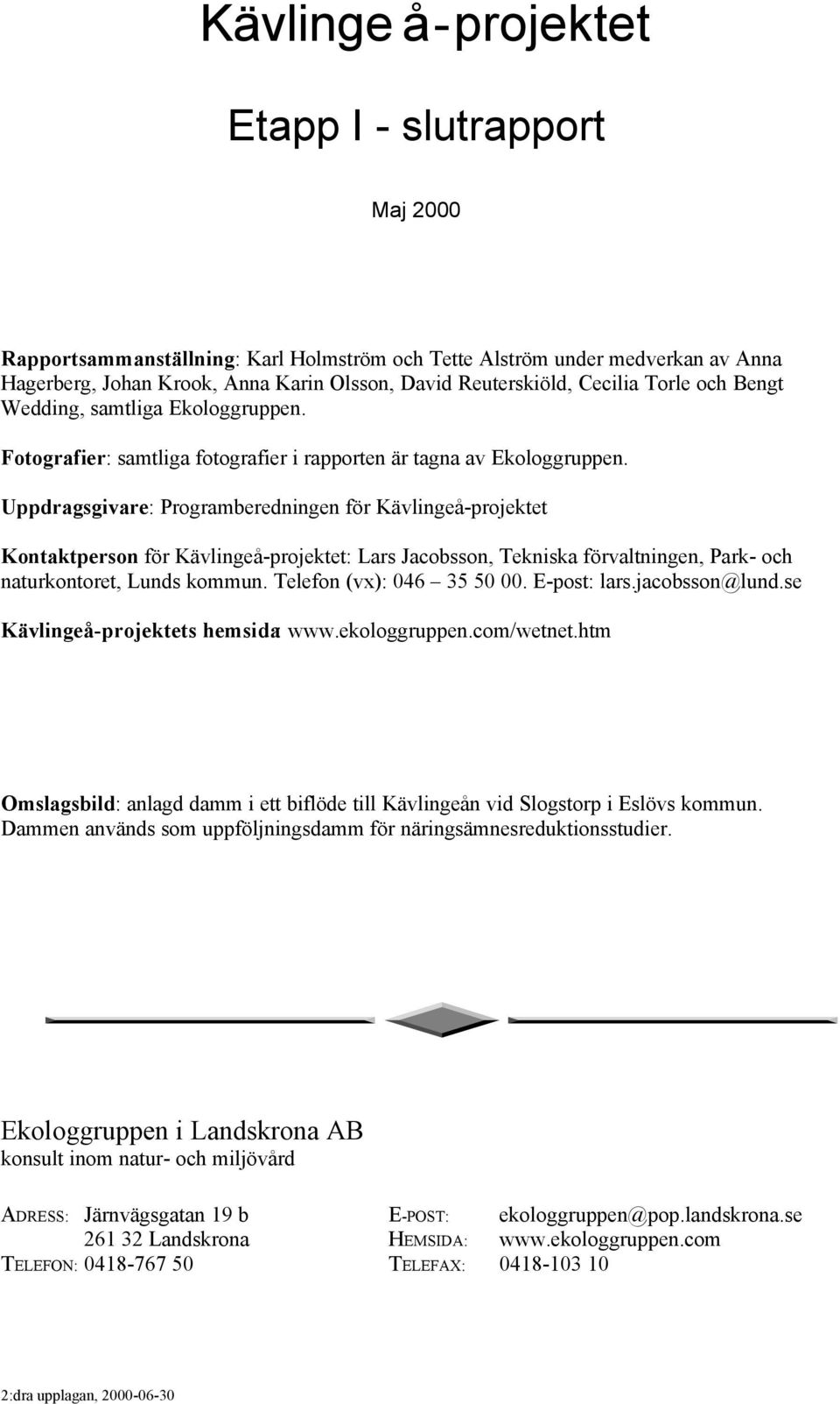 Uppdragsgivare: Programberedningen för Kävlingeå-projektet Kontaktperson för Kävlingeå-projektet: Lars Jacobsson, Tekniska förvaltningen, Park- och naturkontoret, Lunds kommun.