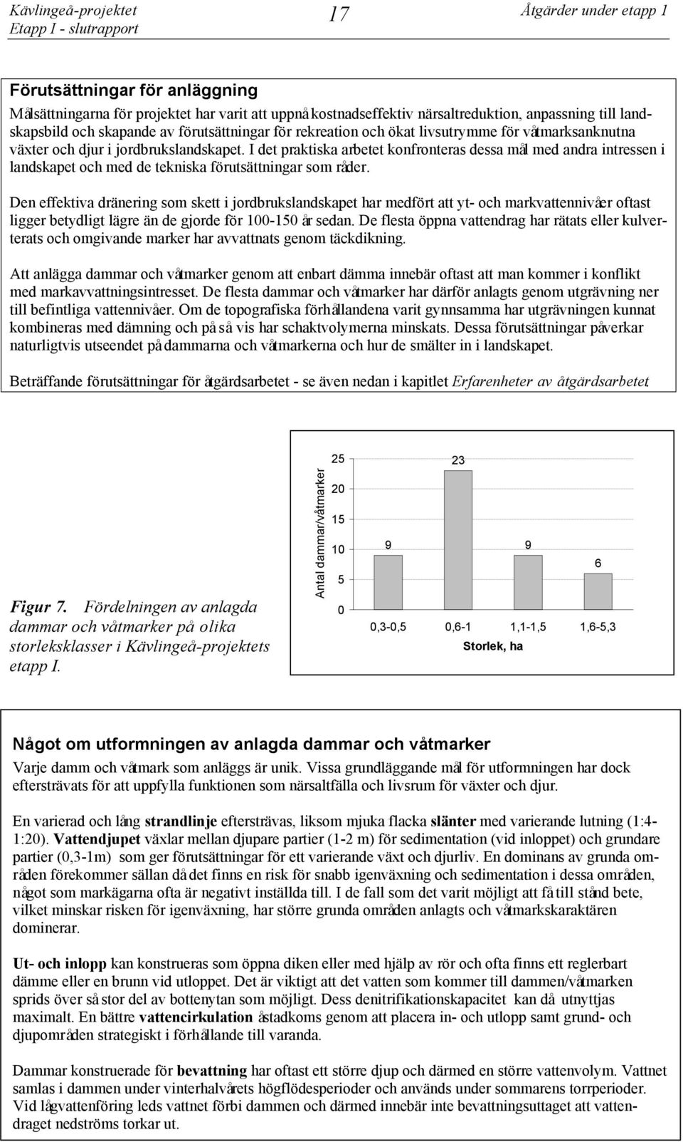 I det praktiska arbetet konfronteras dessa mål med andra intressen i landskapet och med de tekniska förutsättningar som råder.