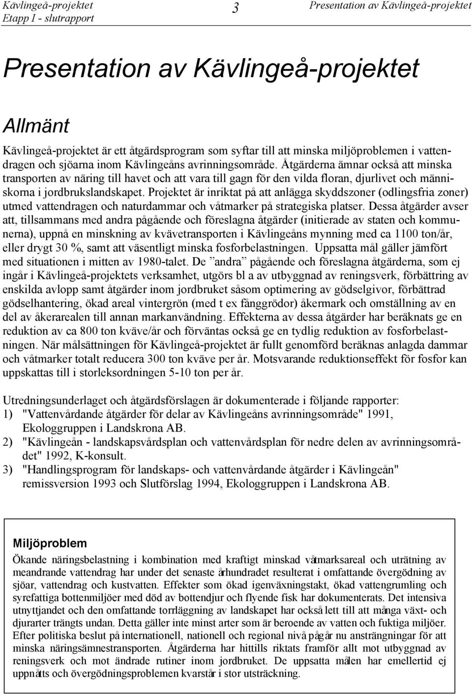 Åtgärderna ämnar också att minska transporten av näring till havet och att vara till gagn för den vilda floran, djurlivet och människorna i jordbrukslandskapet.