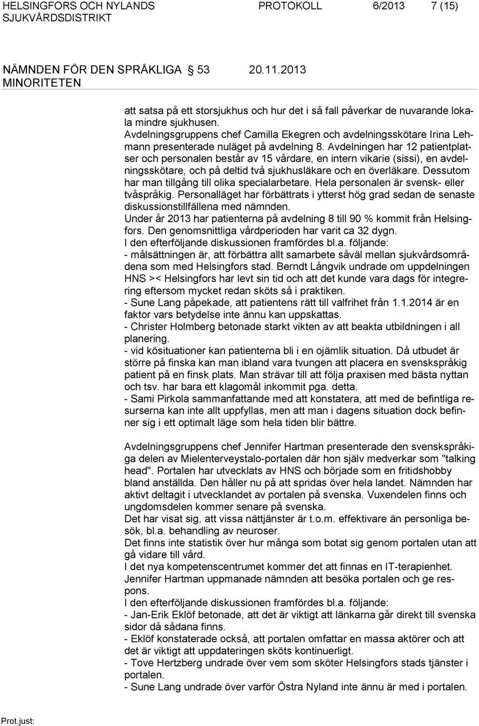 Avdelningen har 12 patientplatser och personalen består av 15 vårdare, en intern vikarie (sissi), en avdelningsskötare, och på deltid två sjukhusläkare och en överläkare.