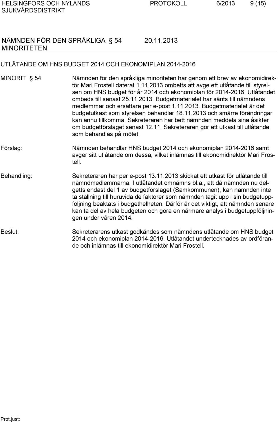 2013 ombetts att avge ett utlåtande till styrelsen om HNS budget för år 2014 och ekonomiplan för 2014-2016. Utlåtandet ombeds till senast 25.11.2013. Budgetmaterialet har sänts till nämndens medlemmar och ersättare per e-post 1.