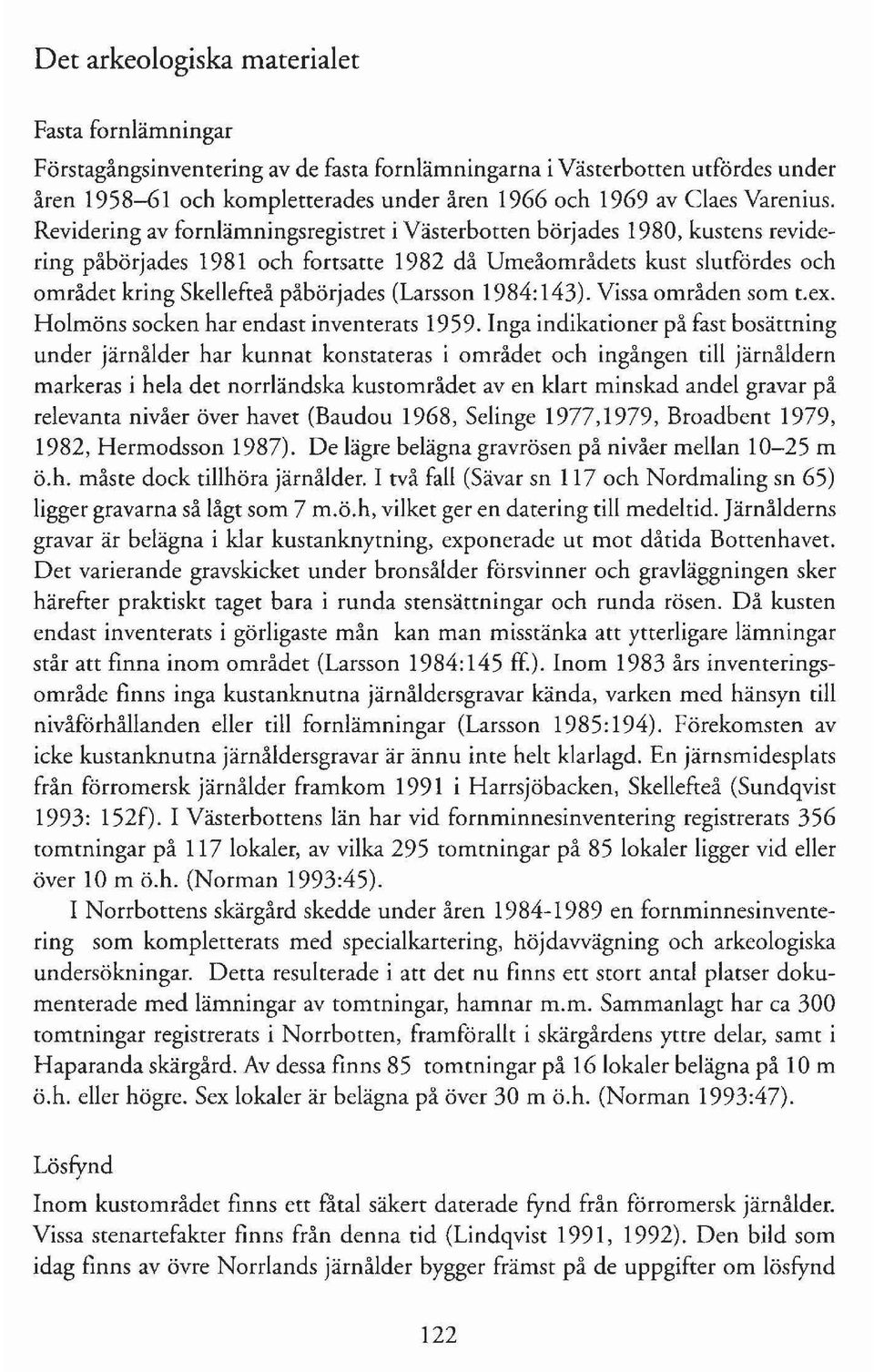Revidering av fornlämningsregistret i Västerbotten börjades 1980, kustens revidering påbörjades 1981 och fortsatte 1982 då Umeåområdets kust slutfördes och området kring Skellefteå påbörjades