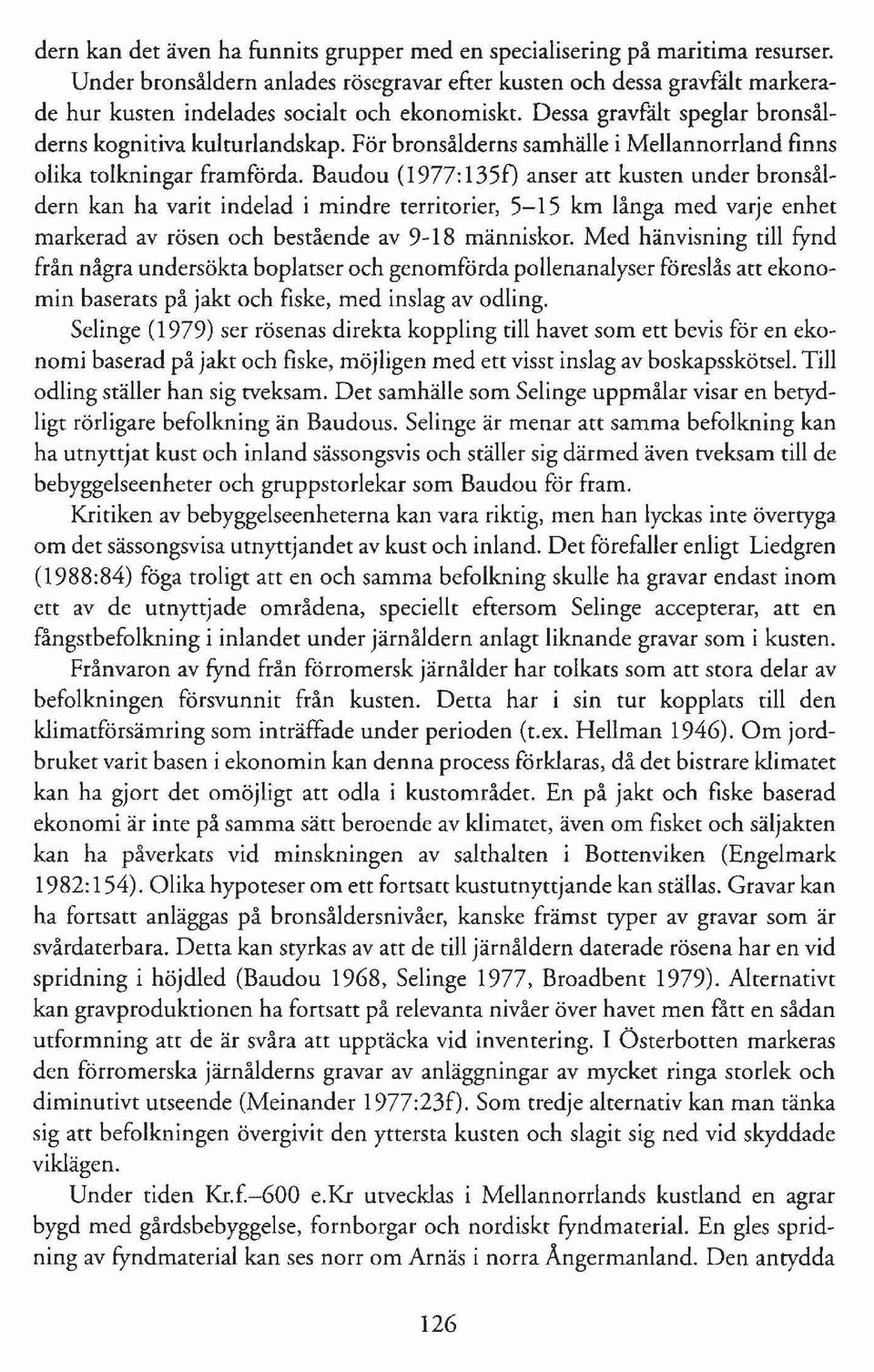 För bronsålderns samhälle i Mellannorrland finns olika tolkningar framförda.