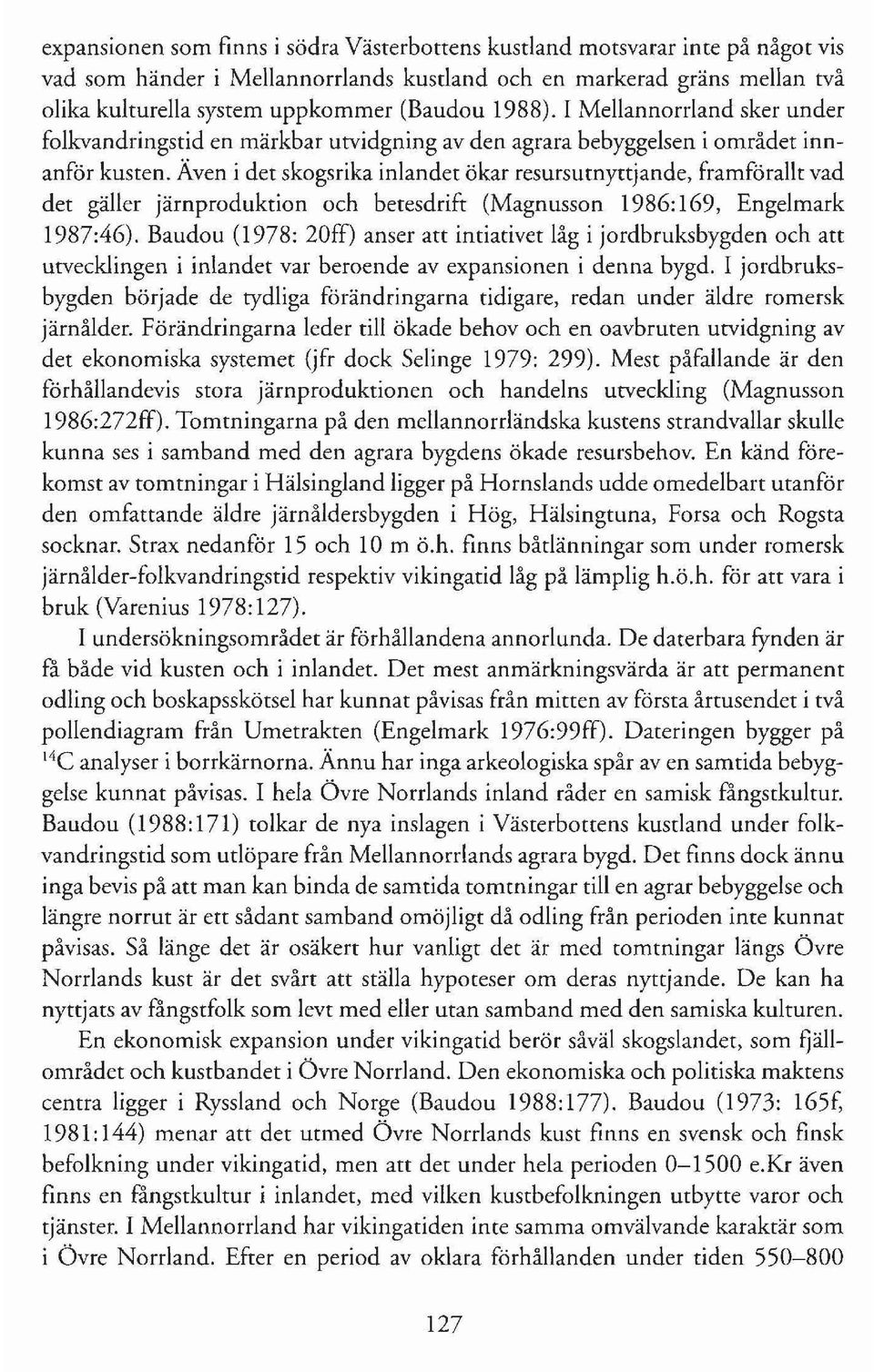 Även i det skogsrika inlandet ökar resursutnyttjande, framförallt vad det gäller järnproduktion och betesdrift (Magnusson 1986:169, Engelmark 1987:46).