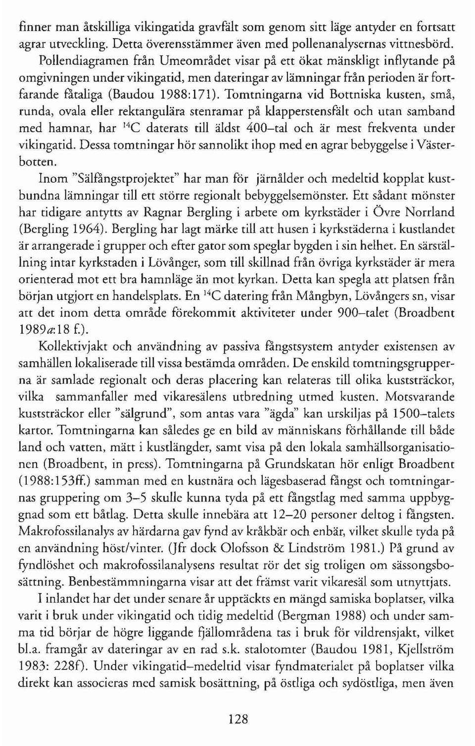 Tomtningarna vid Bottniska kusten, små, runda, ovala eller rektangulära stenramar på klapperstensfält och utan samband med hamnar, har 14C daterats till äldst 400-tal och är mest frekventa under