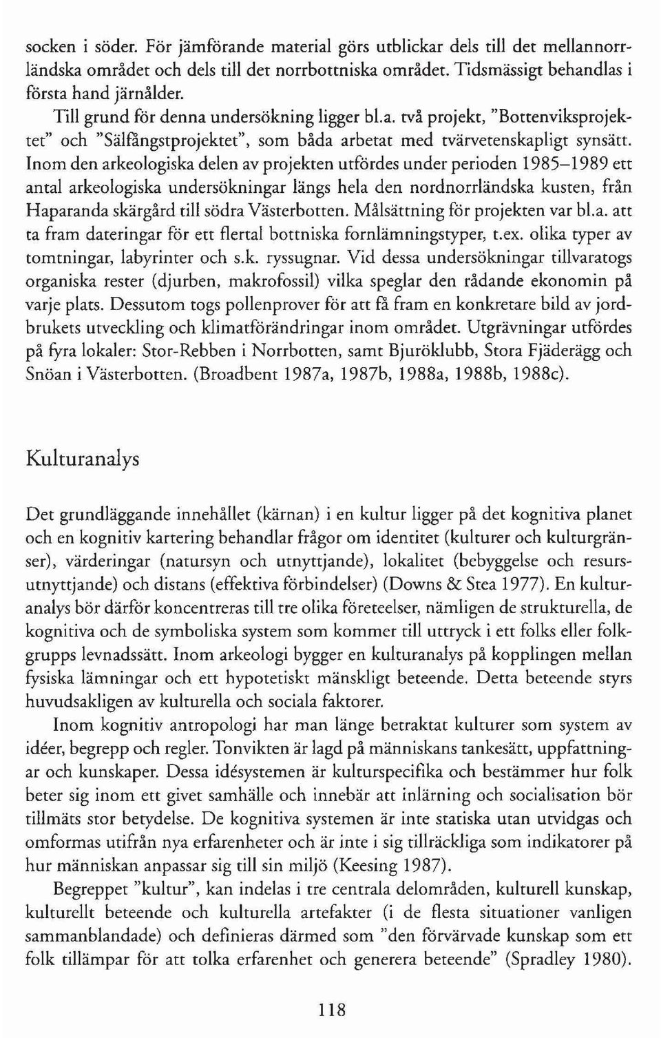 Inom den arkeologiska delen av projekten utfördes under perioden 1985-1989 ett antal arkeologiska undersökningar längs hela den nordnorrländska kusten, från Haparanda skärgård till södra Västerbotten.