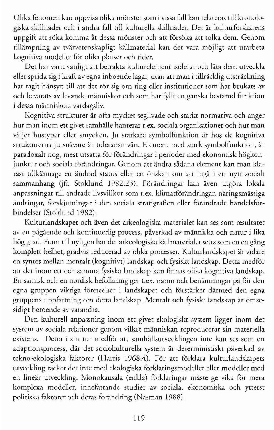 Genom tillämpning av tvärvetenskapligt källmaterial kan det vara möjligt att utarbeta kognitiva modeller för olika platser och tider.