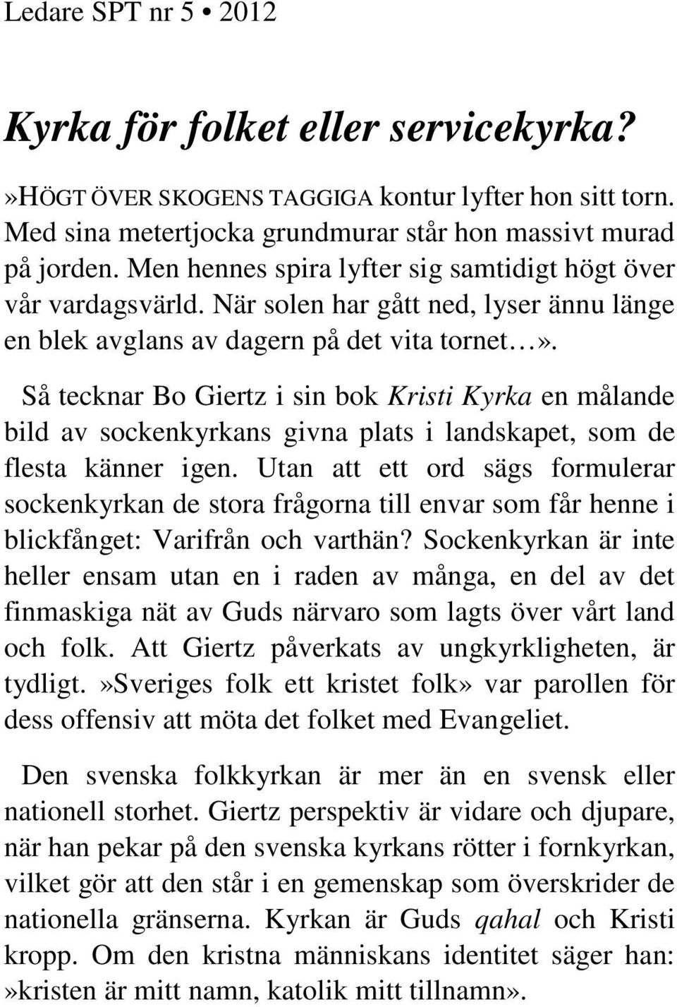 Så tecknar Bo Giertz i sin bok Kristi Kyrka en målande bild av sockenkyrkans givna plats i landskapet, som de flesta känner igen.