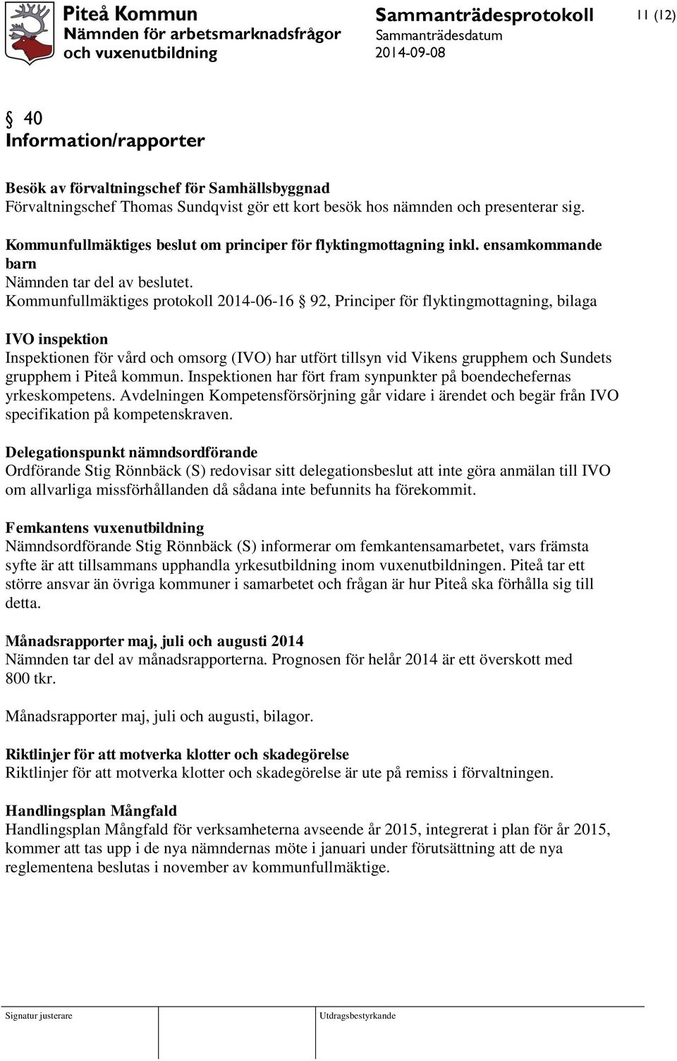 Kommunfullmäktiges protokoll 2014-06-16 92, Principer för flyktingmottagning, bilaga IVO inspektion Inspektionen för vård och omsorg (IVO) har utfört tillsyn vid Vikens grupphem och Sundets grupphem