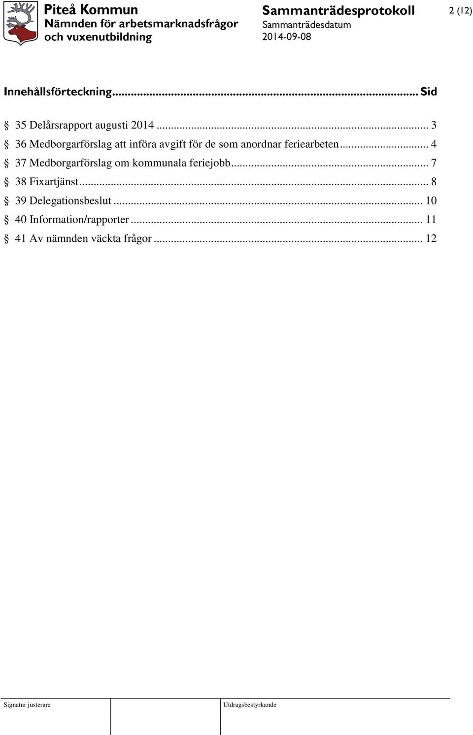 .. 4 37 Medborgarförslag om kommunala feriejobb... 7 38 Fixartjänst.