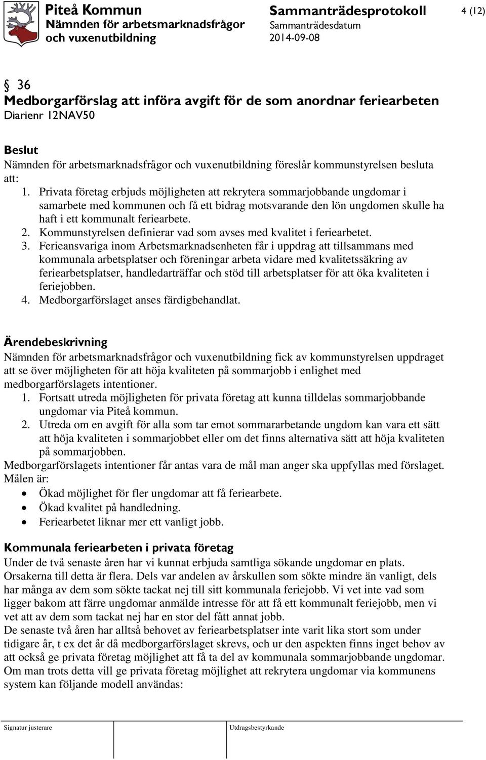 Kommunstyrelsen definierar vad som avses med kvalitet i feriearbetet. 3.