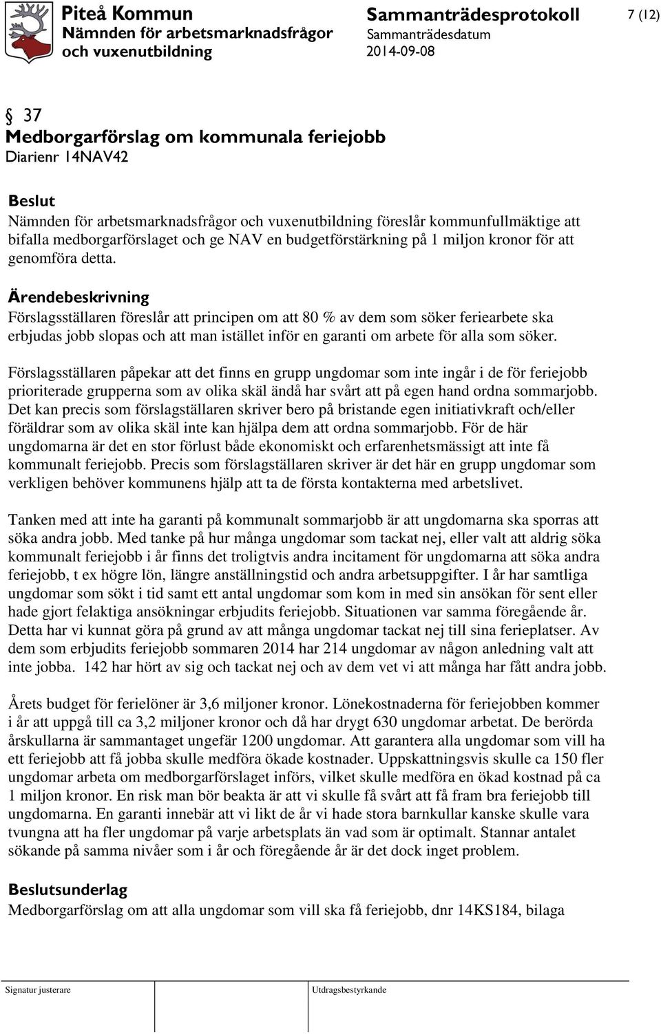 Ärendebeskrivning Förslagsställaren föreslår att principen om att 80 % av dem som söker feriearbete ska erbjudas jobb slopas och att man istället inför en garanti om arbete för alla som söker.