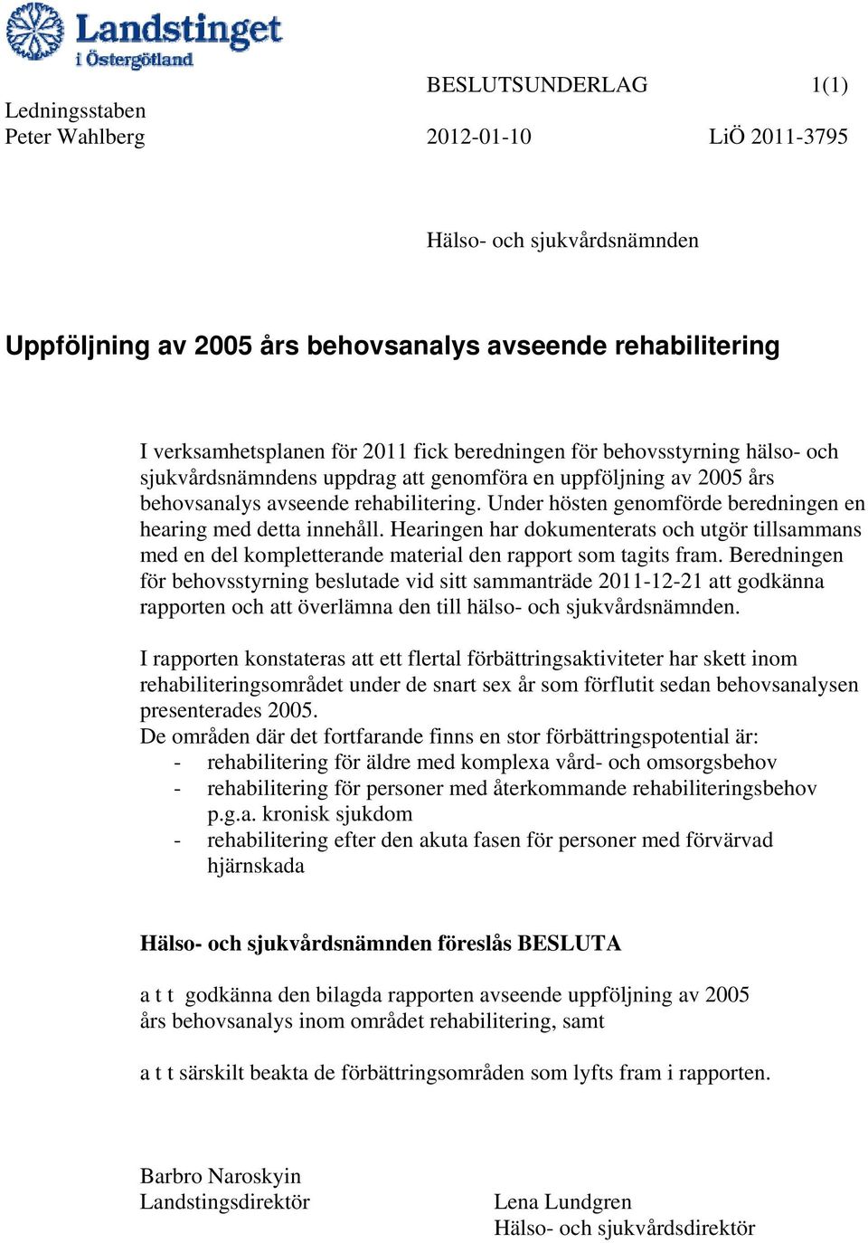 Hearingen har dokumenterats och utgör tillsammans med en del kompletterande material den rapport som tagits fram.