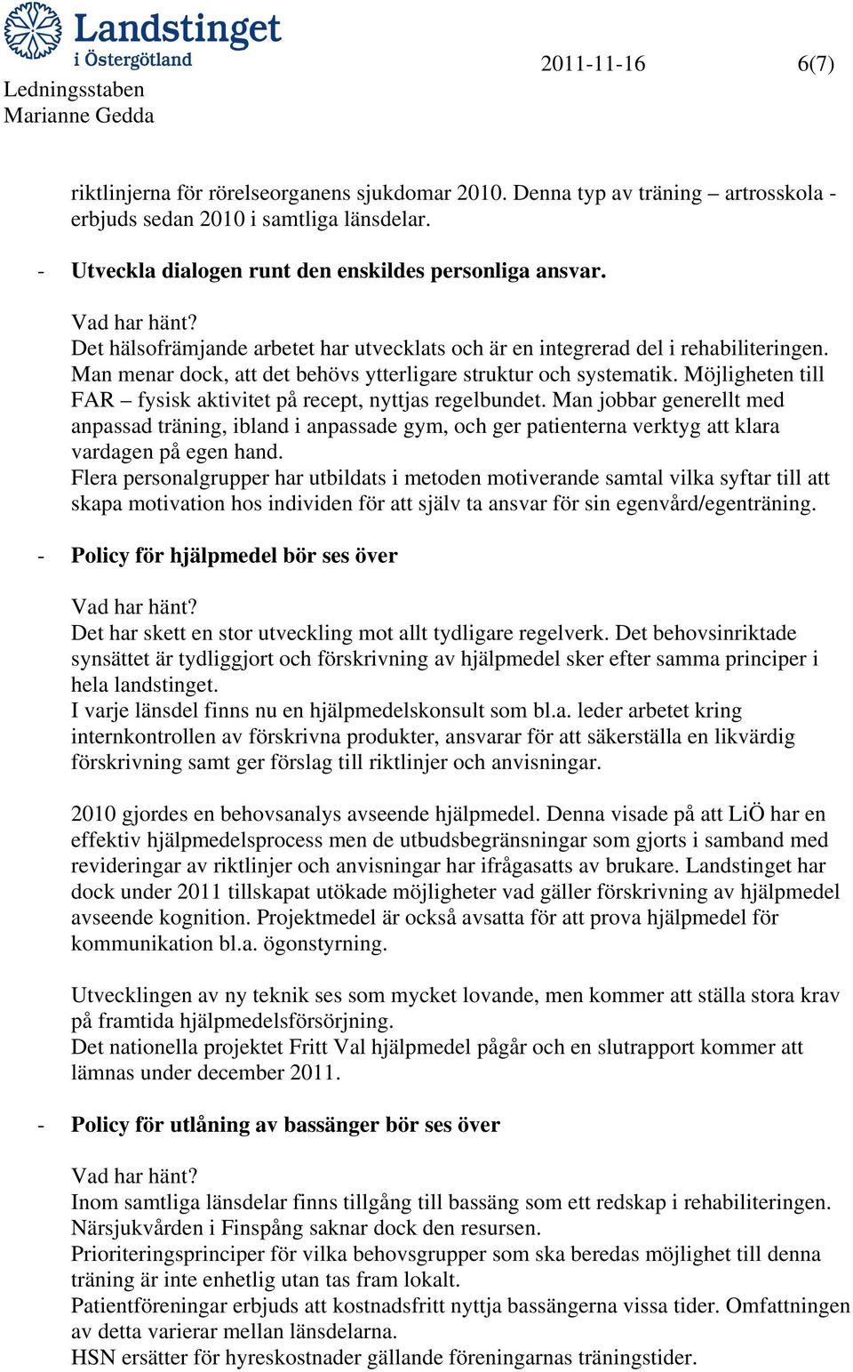 Möjligheten till FAR fysisk aktivitet på recept, nyttjas regelbundet. Man jobbar generellt med anpassad träning, ibland i anpassade gym, och ger patienterna verktyg att klara vardagen på egen hand.