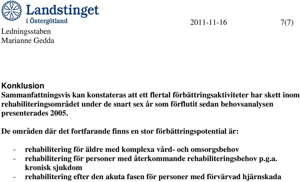De områden där det fortfarande finns en stor förbättringspotential är: - rehabilitering för äldre med komplexa vård- och