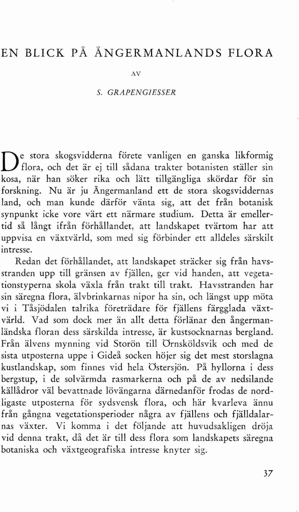 sin forskning. Nu är ju Ångermanland ett de stora skogsviddernas land, och man kunde därför vänta sig, att det från botanisk synpunkt icke vore värt ett närmare studium.
