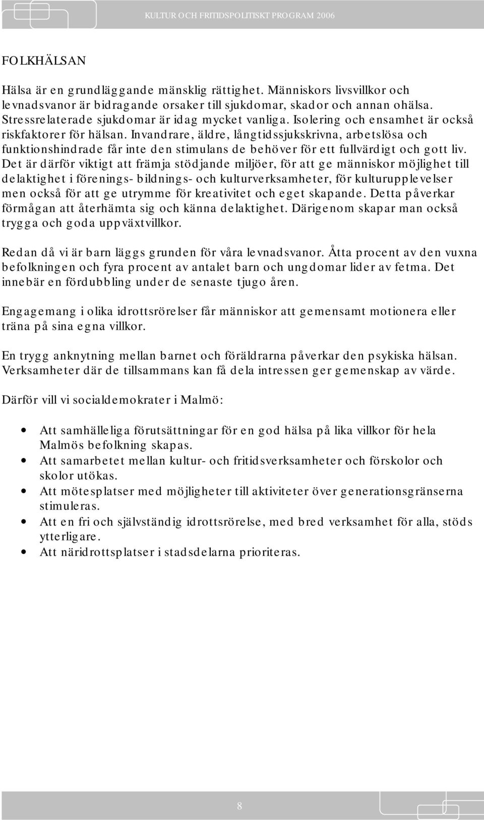 Invandrare, äldre, långtidssjukskrivna, arbetslösa och funktionshindrade får inte den stimulans de behöver för ett fullvärdigt och gott liv.