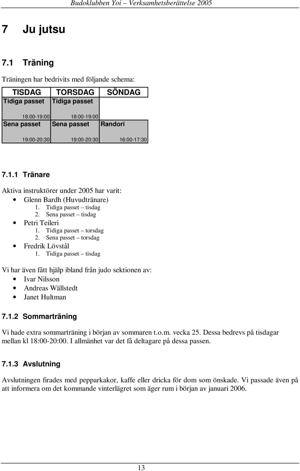 1.1 Tränare Aktiva instruktörer under 2005 har varit: Glenn Bardh (Huvudtränare) 1. Tidiga passet tisdag 2. Sena passet tisdag Petri Teileri 1. Tidiga passet torsdag 2.