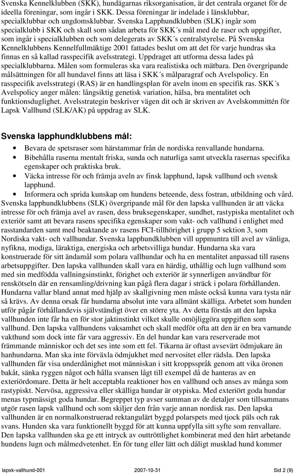 Svenska Lapphundklubben (SLK) ingår som specialklubb i SKK och skall som sådan arbeta för SKK s mål med de raser och uppgifter, som ingår i specialklubben och som delegerats av SKK s centralstyrelse.