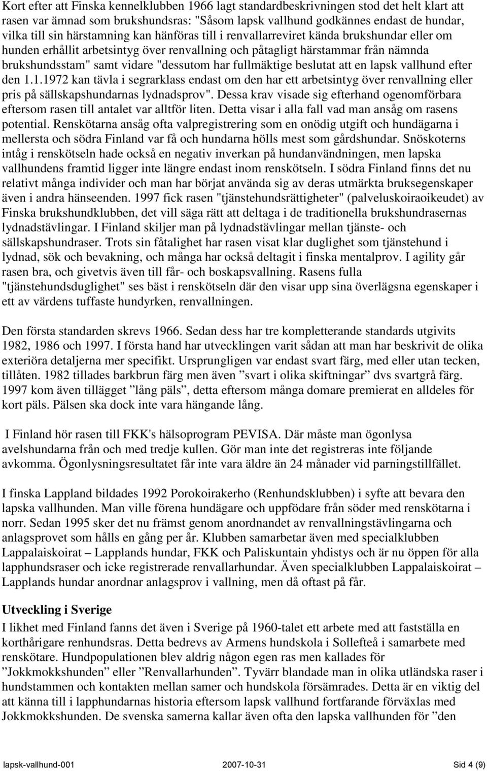 fullmäktige beslutat att en lapsk vallhund efter den 1.1.1972 kan tävla i segrarklass endast om den har ett arbetsintyg över renvallning eller pris på sällskapshundarnas lydnadsprov".