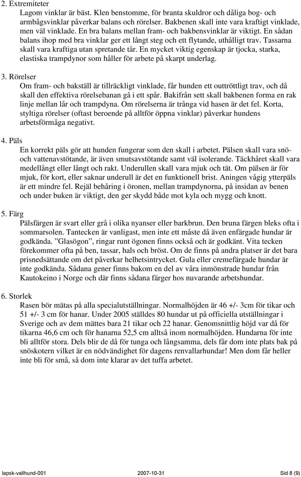 En sådan balans ihop med bra vinklar ger ett långt steg och ett flytande, uthålligt trav. Tassarna skall vara kraftiga utan spretande tår.