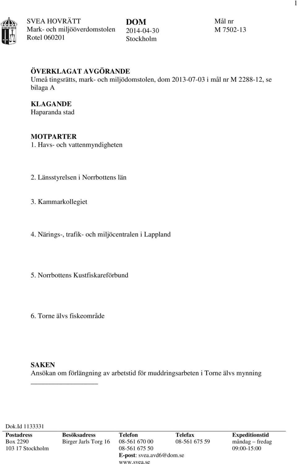 Närings-, trafik- och miljöcentralen i Lappland 5. Norrbottens Kustfiskareförbund 6.