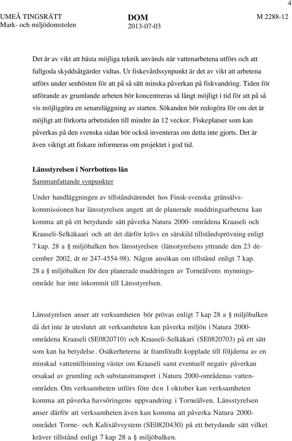 Tiden för utförande av grumlande arbeten bör koncentreras så långt möjligt i tid för att på så vis möjliggöra en senareläggning av starten.