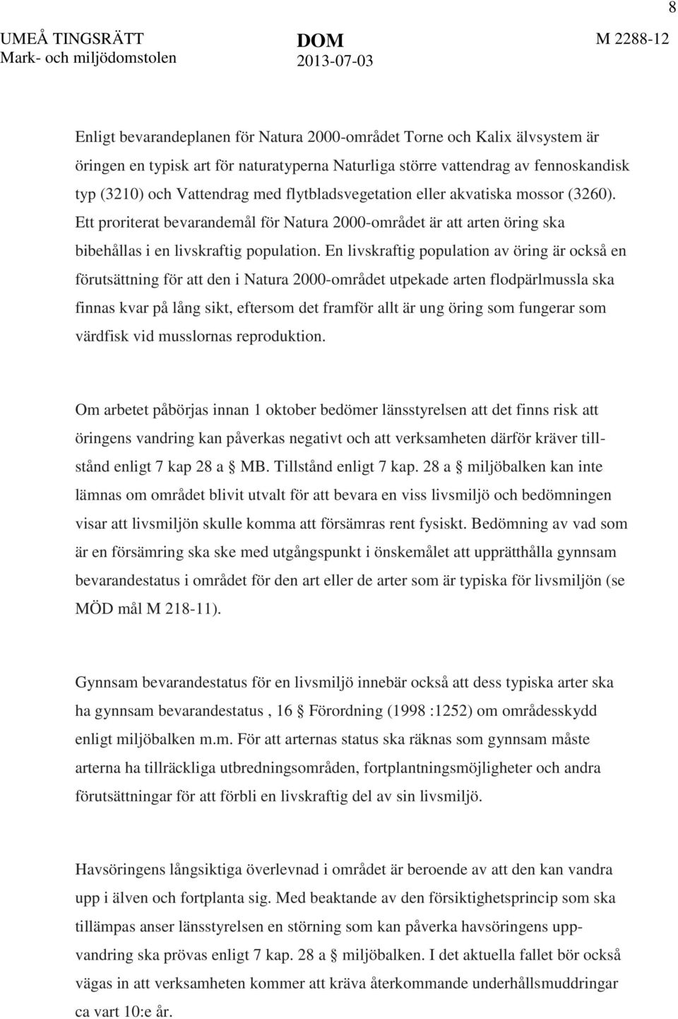 En livskraftig population av öring är också en förutsättning för att den i Natura 2000-området utpekade arten flodpärlmussla ska finnas kvar på lång sikt, eftersom det framför allt är ung öring som