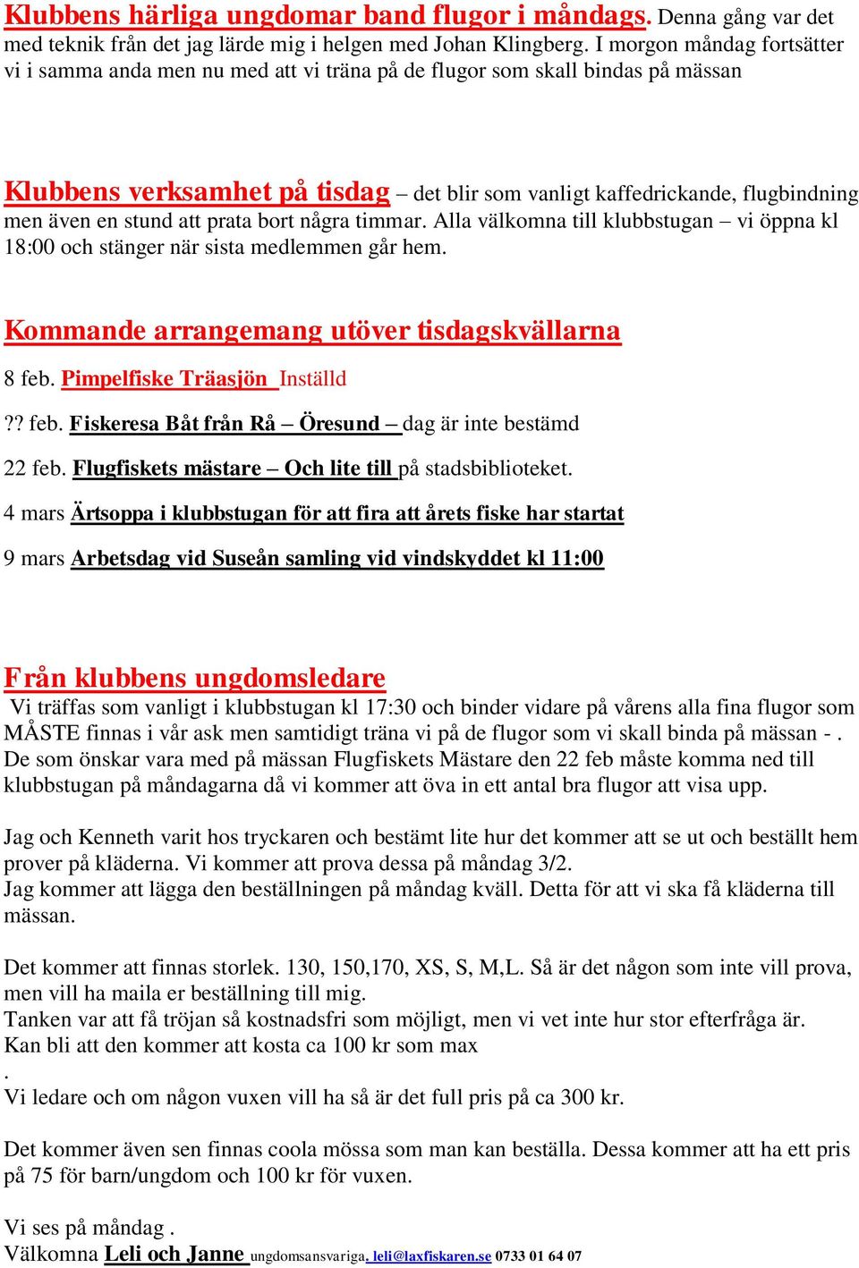 stund att prata bort några timmar. Alla välkomna till klubbstugan vi öppna kl 18:00 och stänger när sista medlemmen går hem. Kommande arrangemang utöver tisdagskvällarna 8 feb.