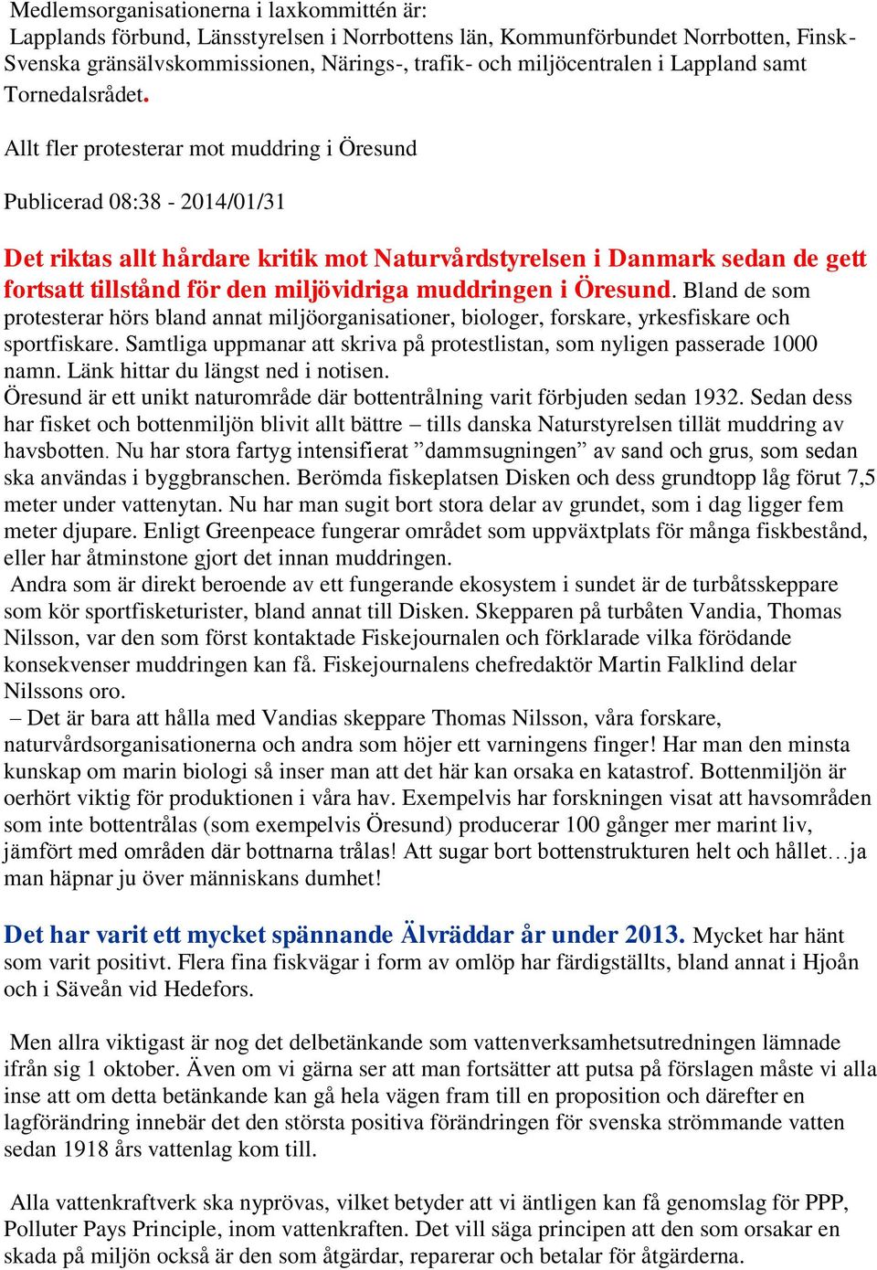 Allt fler protesterar mot muddring i Öresund Publicerad 08:38-2014/01/31 Det riktas allt hårdare kritik mot Naturvårdstyrelsen i Danmark sedan de gett fortsatt tillstånd för den miljövidriga