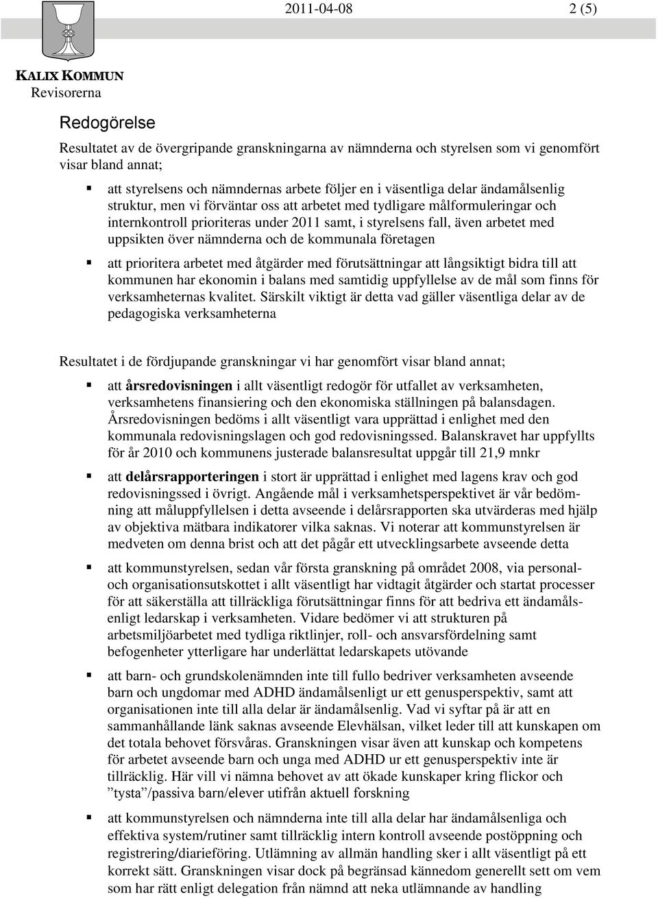 nämnderna och de kommunala företagen att prioritera arbetet med åtgärder med förutsättningar att långsiktigt bidra till att kommunen har ekonomin i balans med samtidig uppfyllelse av de mål som finns