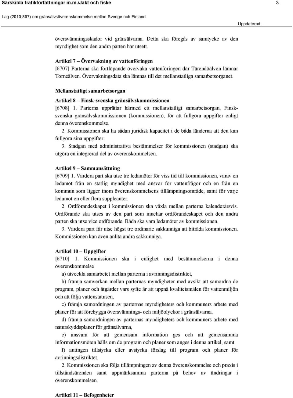 Övervakningsdata ska lämnas till det mellanstatliga samarbetsorganet. Mellanstatligt samarbetsorgan Artikel 8 Finsk-svenska gränsälvskommissionen [6708] 1.